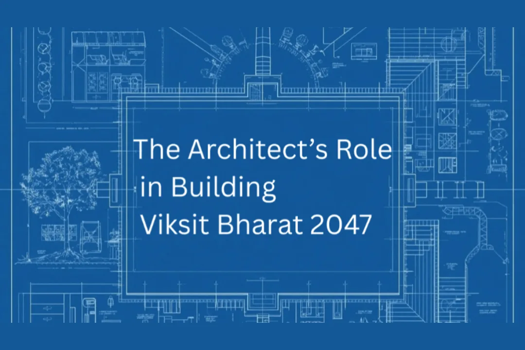 The Architect’s Role in Building Viksit Bharat 2047, Beyond Buildings and Toward National Transformation